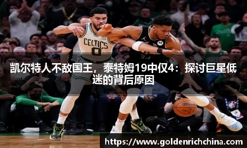 凯尔特人不敌国王，泰特姆19中仅4：探讨巨星低迷的背后原因