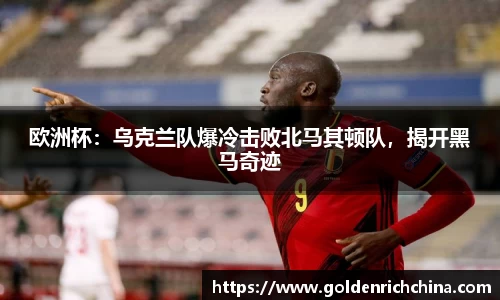 欧洲杯：乌克兰队爆冷击败北马其顿队，揭开黑马奇迹