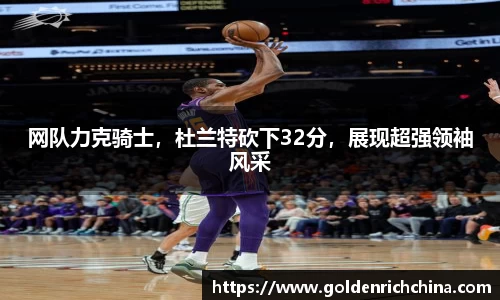 网队力克骑士，杜兰特砍下32分，展现超强领袖风采