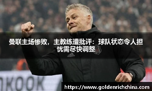 曼联主场惨败，主教练遭批评：球队状态令人担忧需尽快调整