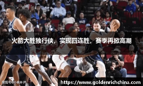 火箭大胜独行侠，实现四连胜，赛季再掀高潮