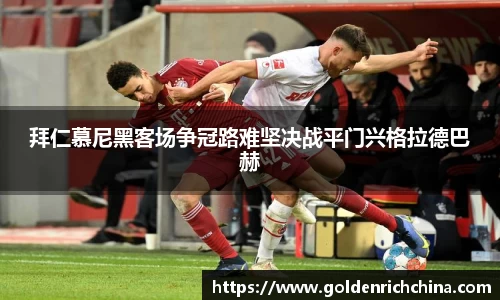 拜仁慕尼黑客场争冠路难坚决战平门兴格拉德巴赫