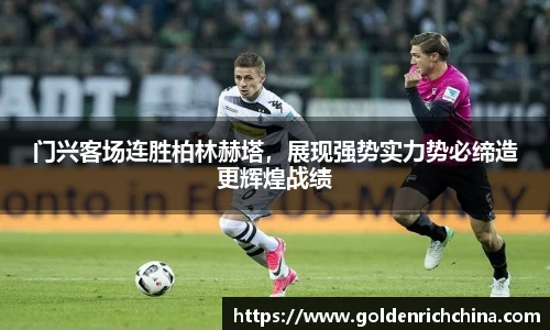 门兴客场连胜柏林赫塔，展现强势实力势必缔造更辉煌战绩