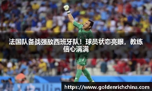 法国队备战强敌西班牙队！球员状态亮眼，教练信心满满