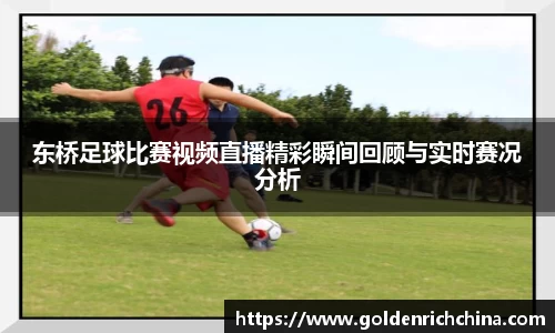 东桥足球比赛视频直播精彩瞬间回顾与实时赛况分析