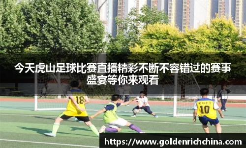 今天虎山足球比赛直播精彩不断不容错过的赛事盛宴等你来观看