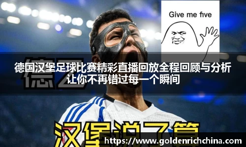 德国汉堡足球比赛精彩直播回放全程回顾与分析让你不再错过每一个瞬间