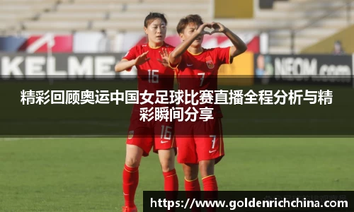 精彩回顾奥运中国女足球比赛直播全程分析与精彩瞬间分享