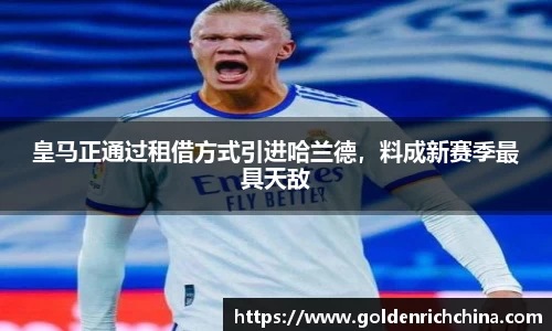 皇马正通过租借方式引进哈兰德，料成新赛季最具天敌